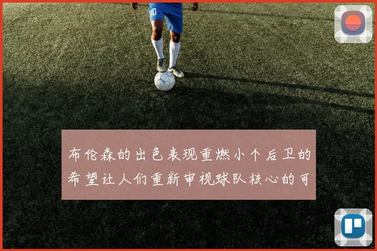 布伦森的出色表现重燃小个后卫的希望让人们重新审视球队核心的可能性