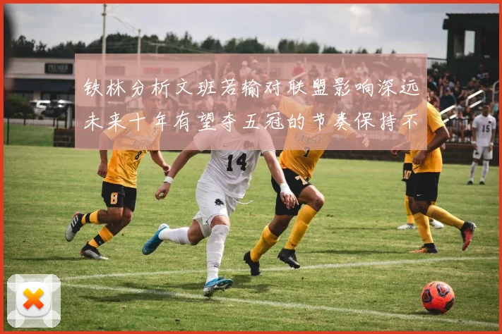 铁林分析文班若输对联盟影响深远未来十年有望夺五冠的节奏保持不变